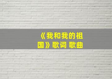 《我和我的祖国》歌词 歌曲